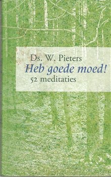 Heb goede moed, 52 meditaties door ds W. Pieters - 1