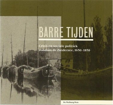 RP Zijp e.a.; Barre Tijden - Crisis en sociale politiek rondom de Zuiderzee 1650 - 1850 - 1