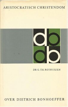 G.Th. Rothuizen; Over Diettrich Bonhoeffer - Aristocratisch Christendom