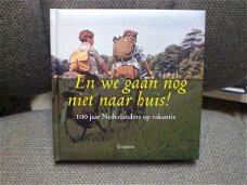 En we gaan nog niet naar huis! 100 jaar Nederlanders op vakantie Scriptum