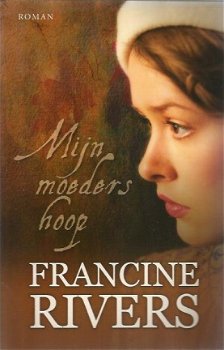 Francine Rivers; Mijn Moeders Hoop; Mijn Dochters Droom; Leota's Tuin. - 1