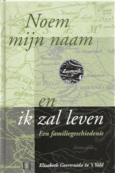 Elisabeth Geertruida in 't Veld; Noem mijn naam en ik zal leven - Een familiegeschiedenis