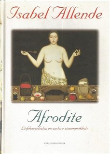 Isabel Allende; Afrodite - Liefdesverhalen en andere zinnenprikkels