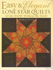 Shirley Stutz; Easy and Elegant - Lone star Quilts - All the WOW without the Work