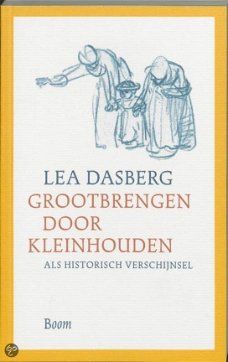 Lea Dasberg - Grootbrengen Door Kleinhouden Als Historisch Verschijnsel