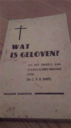 Wat is geloven - uit het engels van Z.H.Exc.H. Grey Graham - editie 1935