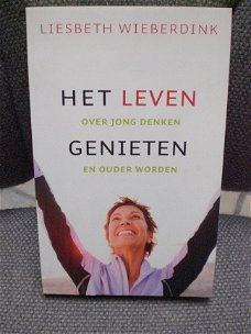 Het leven genieten Over jong denken en ouder worden Liesbeth Wieberdink