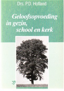 Geloofsopvoeding in gezin, school en kerk door P.D. Hofland - 1