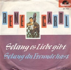 René Carol  - Solang es Liebe gibt - Solang Du Freunde Hast  -vinylsingle- 1962 - DUITS