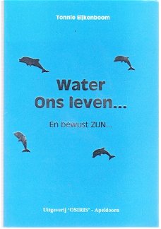 Water, ons leven en bewust zijn door Tonnie Eijkenboom