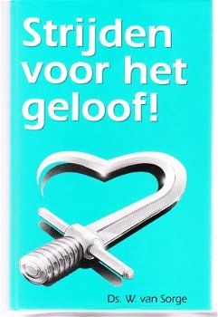 Strijden voor het geloof ! door ds W. van Sorge - 1