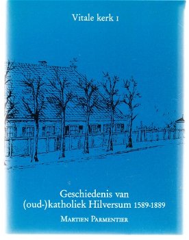 Geschiedenis van (oud) katholiek Hilversum 1589-1889 - 1