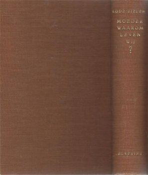 LODE ZIELENS**MOEDER, WAAROM LEVEN WIJ ?**1937**ELSEVIER - 2