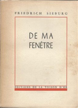 FRIEDRICH SIEBURG**DE MA FENETRE**EDITIONS DE LA TOISON D'OR - 1