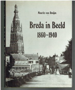 Breda in beeld 1860-1940 door Maurits van Rooijen - 1