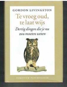 Te vroeg oud, te laat wijs door Gordon Livingston