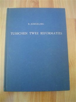 Tusschen twee reformaties door B. Jongeling - 1