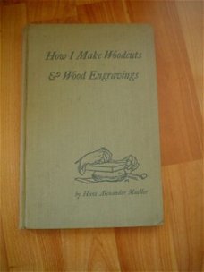 How I make woodcuts & wood engravings by H.A. Mueller