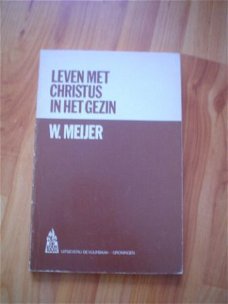 Leven met Christus in het gezin door W. Meijer