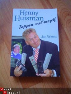 Henny Huisman, Zappen met mezelf door Jan Vriend