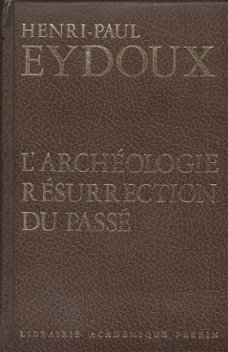 HENRI-PAUL EYDOUX**L' ARCHEOLOGIE RESURRECTION DU PASSE*PERR
