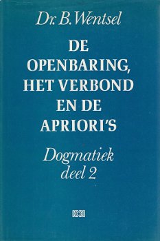 B. Wentsel ; De Openbaring, het Verbond en de Apriori's - Dogmatiek, deel 2 - 1