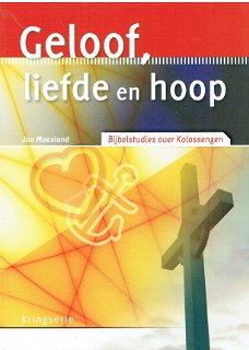 Geloof, liefde en hoop door Jan Maasland (over Kolossenzen)