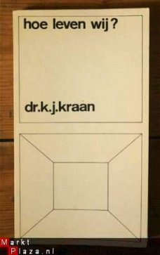 Dr. K. J. Kraan - Hoe leven wij?