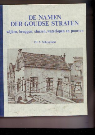 De namen der Goudse straten wijken,bruggen,sluizen,waterlopen en poorten - nr. 1