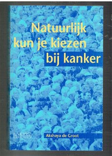 Natuurlijk kun je kiezen bij kanker door Akshaya de Groot