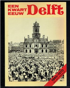 Een kwart eeuw Delft door Jan H. Oosterloo 1945-1970