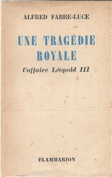 ALFRED FABRE-LUCE**UNE TRAGEDIE ROYALE**L' AFFAIRE LEOPOLD III***FLAMMARION*SOFTCOVER** - 1