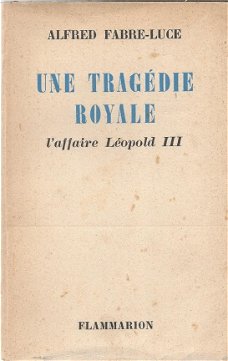 ALFRED FABRE-LUCE**UNE TRAGEDIE ROYALE**L' AFFAIRE LEOPOLD III***FLAMMARION*SOFTCOVER**