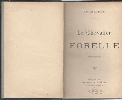 XAVIER DE REUL**LE CHEVALIER FORELLE**1899**IMPRIMERIE LEFEVRE BRUXELLES**HARDCOVER** - 1