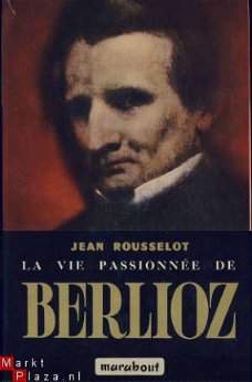 JEAN ROUSSELOT**BERLIOZ-BIOGRAPHIE **LA VIE PASSIONNEE