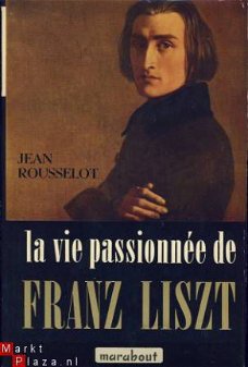 JEAN ROUSSELOT**FRANZ LISZT-BIOGRAPHIE **LA VIE PASSIONNEE