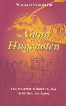 HET GOUD VAN DE HUGENOTEN - Willem van den Akker