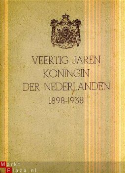 Hilarius;Veertig jaren Koningin der Nederlanden; 1898-1938 - 1