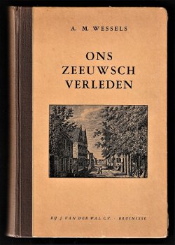 ONS ZEEUWSCH VERLEDEN - 1e druk 1933 - A.M. Wessels - 1