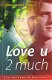 LOVE YOU 2 MUCH - Annemarie Bon - 1 - Thumbnail