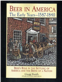 Beer in America, the early years 1587-1840 by Gregg Smith - 1