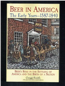 Beer in America, the early years 1587-1840 by Gregg Smith
