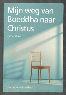 Mijn weg van Boeddha naar Christus door Esther Baker