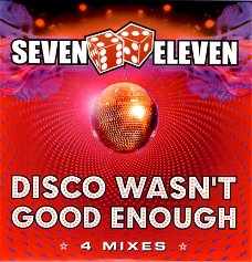 Seven Eleven  ‎– Disco Wasn't Good Enough  ( 4 Track CDSingle)  Nieuw/Gesealed