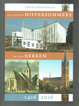 Zes eeuwen Hilversummers en hun kerken door P. Hoogenraad - 1