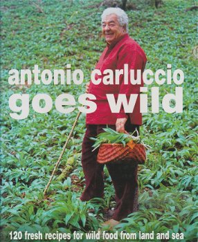 Carluccio, Antonio - Antonio Carluccio Goes Wild / 120 Fresh Recipes for Wild Food from Land and Sea - 1