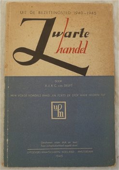 Boekje, uit de bezettingstijd 1940-1945, Zwarte handel, door A.J.A.C. van Delft, Amsterdam 1945. - 1