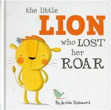 Jedda Robaard  - The Little Lion Who Lost Her Roar  (Hardcover/Gebonden)  Engelstalig