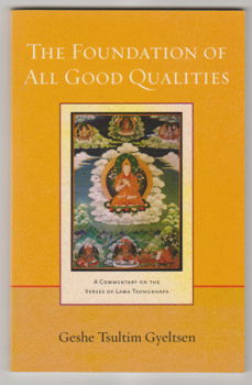 Geshe Tsultim Gyeltsen: The Foundation of All Good Qualities - 1