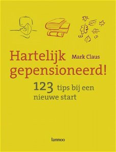 Mark Claus  -  Hartelijk Gepensioneerd ! - 123 Tips Bij Een Nieuwe Start  (Hardcover/Gebonden)